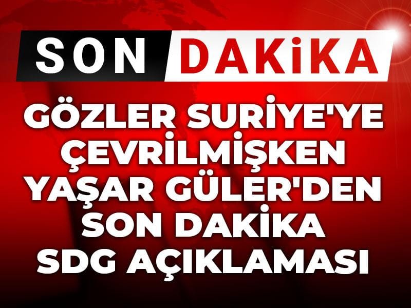 gozler suriyeye cevrilmisken yasar gulerden son dakika sdg aciklamasi 9DNwdg6T